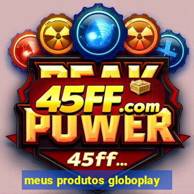 meus produtos globoplay